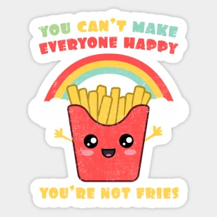 You Can't Make Everyone Happy. You're Not Fries Rainbow Sticker